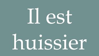 How to Pronounce Il est huissier Hes a bailiff Correctly in French [upl. by Clarkson349]