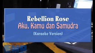 Rebellion Rose  Aku Kamu dan Samudra KARAOKE TANPA VOCAL [upl. by Dier]