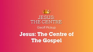 Jesus The Centre of The Gospel  Geoff Pickup  New Life Church Derby [upl. by Sayles]