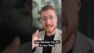 How Dentists Can Fix A Lazy Team [upl. by Eendyc]