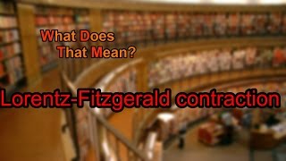 What does LorentzFitzgerald contraction mean [upl. by Garrek652]