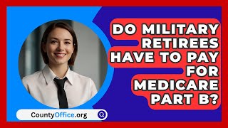 Do Military Retirees Have To Pay For Medicare Part B  CountyOfficeorg [upl. by Einahpetse]