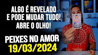 ALGO É REVELADO E PODE MUDAR TUDO ABRE O OLHO PEIXES NO AMOR  TERÇA DIA 19032024 ❤️ [upl. by Portland]