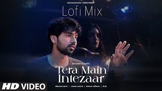 Tera Main Intezaar LoFiMix Armaan Malik  Amaal Mallik Kunaal Verma  BLUK  Bhushan Kumar [upl. by Ainaj636]