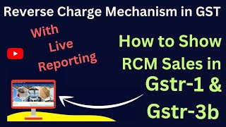 Reverse charge Mechanism  With Live Reporting In GSTR 1 amp GSTR 3B  How to RCM in GST Return [upl. by Imij]