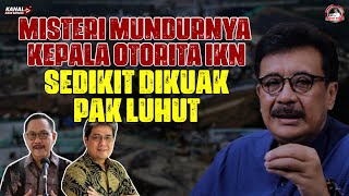 MISTERI MUNDURNYA KEPALA OTORITA IKN SEDIKIT DIKUAK PAK LUHUT [upl. by Ihteerp378]