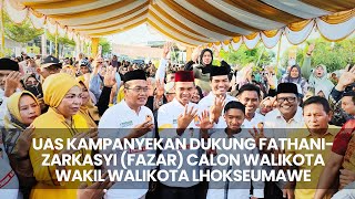 FULL  UAS Kampanyekan Dukung Fathani  Zarkasyi FAZAR Calon Walikota Wakil Walikota Lhokseumawe [upl. by Erimahs]