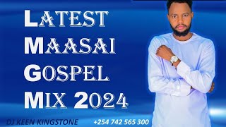 LATEST MAASAI GOSPEL MIX 2024DJ KEEN KINGSTONE X JAMESSELEMPOJOSIAHNKEINKEISIRRAMCLISAKAORI [upl. by Lemrej]