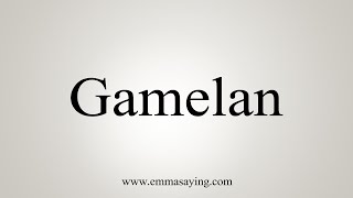 How To Say Gamelan [upl. by Ximenes]