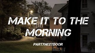 PARTYNEXTDOOR  Make It To The Morning Lyrics [upl. by Curley]