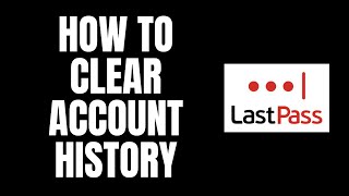 How To Clear Account History LastPass Tutorials [upl. by Arihay]