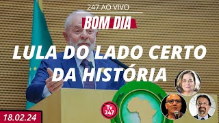 Bom dia 247 Lula do lado certo da História 18224 [upl. by Aropizt]