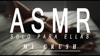 ASMR Solo Para ellas Mi Crush [upl. by Annohsal154]