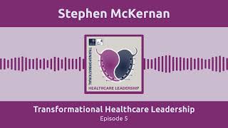 Transformational Healthcare Leadership Podcast Stephen McKernan [upl. by Yuille]