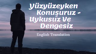 Yüzyüzeyken Konuşuruz  Uykusuz Ve Dengesiz English Translation [upl. by Elane]