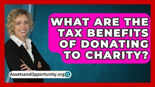 What Are The Tax Benefits Of Donating To Charity  AssetsandOpportunityorg [upl. by Eide]