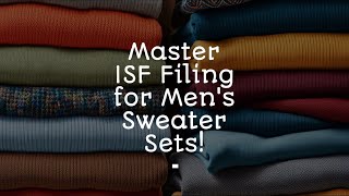 Master ISF Filing for Mens Sweater Sets [upl. by Eerehs]