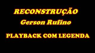 RECONSTRUÇÃO  GERSON RUFINO  PLAYBACK COM LEGENDA [upl. by Navy]