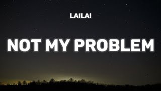 Laila  Not My Problem Lyrics [upl. by Soisanahta610]