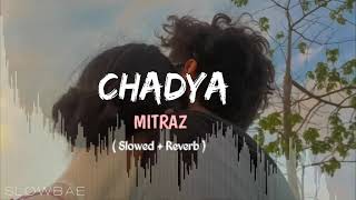 CHADYA ft MITRAZ Slowed Reverb Slowbae480P [upl. by Lonier391]