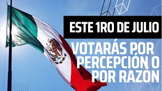 Este 1ro de Julio Votarás por percepción o por razón [upl. by Eetnuahs]