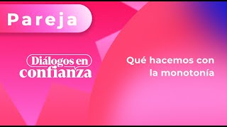 Diálogos en confianza Pareja  Qué hacemos con la monotonía 27102023 [upl. by Kubetz]