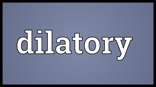 Dilatory Meaning [upl. by Fairleigh]