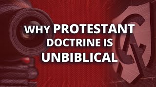 Why Protestant Doctrine Is Unbiblical [upl. by Drais]