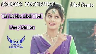 Teri Bebbe Libdi Tibdi  Dhol Remix  Deep Dhillon  Dj Lahoria Production Remix  Dj Chauhan [upl. by Luis]