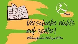 Verschiebe nichts auf später Philosophischer Dialog mit Dir [upl. by Florenza]