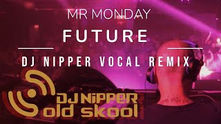 Mr Monday  Future DJ Nipper Vocal Remix [upl. by Katrinka]