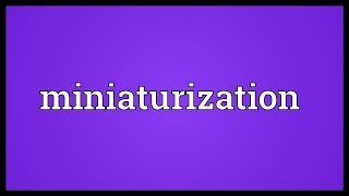 Miniaturization Meaning [upl. by Adnot]