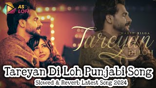 Tareyan Di Loh Punjabi Song  Harsh Bilga  Slowed amp Reverb Latest Punjabi Song 2024 [upl. by Donielle]