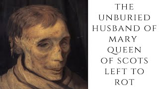 The UNBURIED Husband Of Mary Queen Of Scots Left To Rot [upl. by Cyrill]