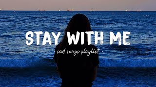 Stay With Me ♫ Sad songs playlist for broken hearts  Depressing Songs 2023 That Will Make You Cry [upl. by Ennayrb]