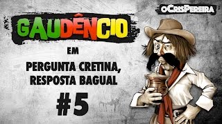 Gaudêncio  Pergunta Cretina Resposta Bagual 5 [upl. by Fen]