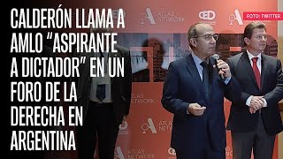 Calderón llama a AMLO “aspirante a dictador” en un foro de la derecha en Argentina [upl. by Onofredo]