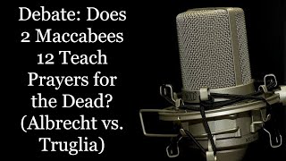 Debate Does 2 Maccabees 12 Teach Prayers for the Dead Albrecht vs Truglia [upl. by Agueda]