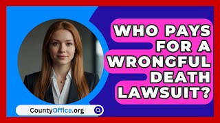 Who Pays For A Wrongful Death Lawsuit  CountyOfficeorg [upl. by Ynattirb]