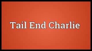 Tail End Charlie Meaning [upl. by Ddahc]