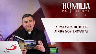 Homilia de 1 minuto A Palavra de Deus ainda nos encanta [upl. by Jonie232]