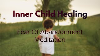 Inner Child Healing Fear Of Abandonment Guided Meditation [upl. by Mercado]