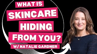 Ep 4 What is Skincare Hiding From You w Natalie Gardner [upl. by Eerahc274]