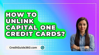 How To Unlink Capital One Credit Cards  CreditGuide360com [upl. by Aitselec106]