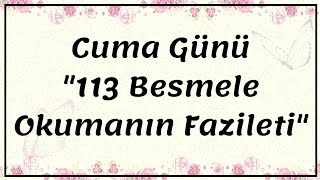 Cuma Günü quot113 Besmele Bismillahirrahmanirrahim Okumanın Faziletiquot [upl. by Getraer518]