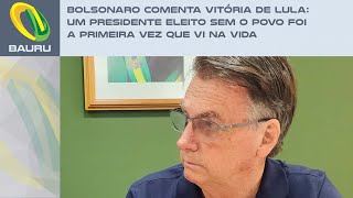 Bolsonaro comenta vitória de Lula Um presidente eleito sem o povo foi a primeira vez que vi na vida [upl. by Clare571]