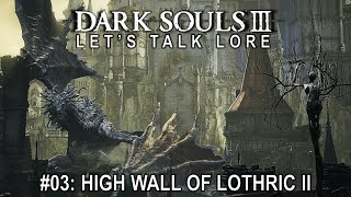 Dark Souls 3 Lets Talk Lore 03 High Wall of Lothric II [upl. by Kerwin]