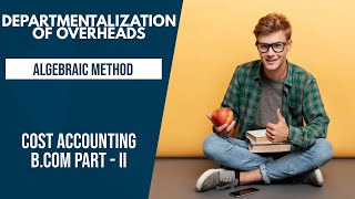 Departmentalization of Overheads  Algebraic Method Cost Accounting  BComII in UrduHindi [upl. by Eenattirb]