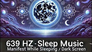 639 Hz Sleep Music  Manifest While Sleeping  Dark Screen  Relax amp Heal [upl. by Aeki497]