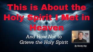 This is About the Holy Spirit I Met in Heaven  And How Not to Grieve the Spirit [upl. by Inej422]